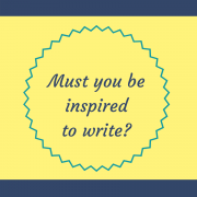 Must you be inspired to write?