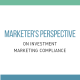 Marketer's Perspective on Investment Marketing Compliance