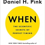 When: the scientific secrets of perfect timing by Daniel Pink