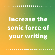 Increase the sonic force of your writing
