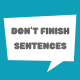 don't finish sentences