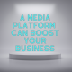 A media platform can boost your business
