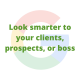 Look smarter to your clients, prospects, or boss