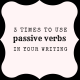 3 times to use passive verbs in your writing