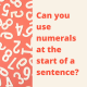 Can you use numerals at the start of a sentence