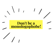 Don’t be a monologophobe!