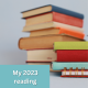 Stack of colorful books with text on the bottom left hand corner that says "My 2023 Reading"