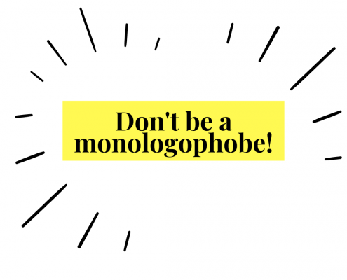 Don’t be a monologophobe!